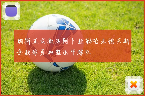 朗斯正式激活阿卜杜勒哈米德买断条款球员加盟法甲球队